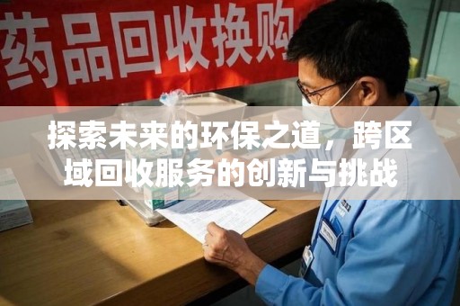 济宁探索未来的环保之道，跨区域回收服务的创新与挑战