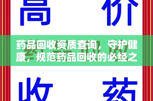 济宁药品回收资质查询，守护健康，规范药品回收的必经之路