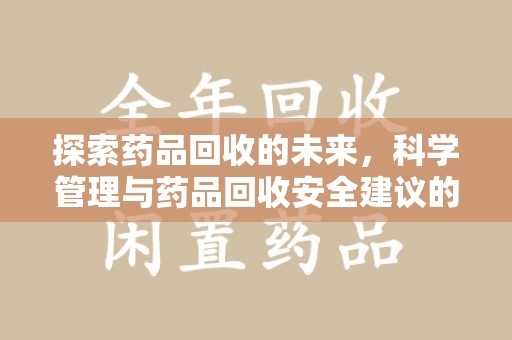济宁探索药品回收的未来，科学管理与药品回收安全建议的实践之道