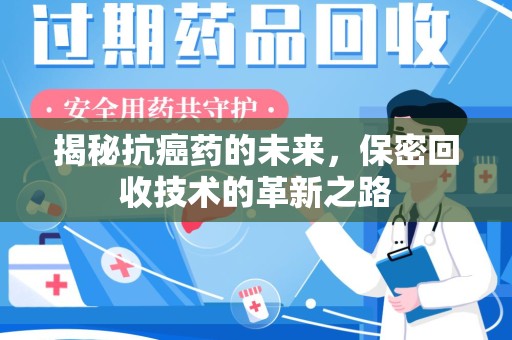 济宁揭秘抗癌药的未来，保密回收技术的革新之路