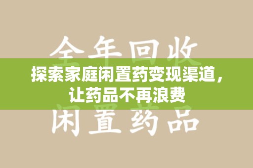 济宁探索家庭闲置药变现渠道，让药品不再浪费
