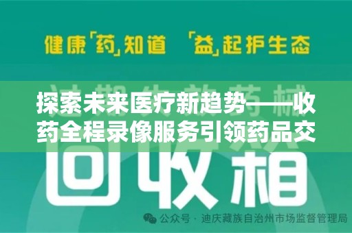 济宁探索未来医疗新趋势——收药全程录像服务引领药品交付安全新篇章