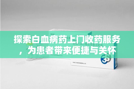 济宁探索白血病药上门收药服务，为患者带来便捷与关怀