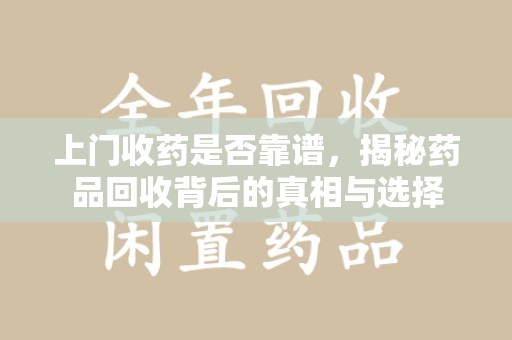 济宁上门收药是否靠谱，揭秘药品回收背后的真相与选择