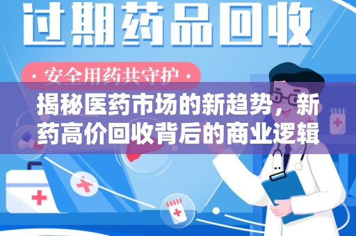 济宁揭秘医药市场的新趋势，新药高价回收背后的商业逻辑与社会影响
