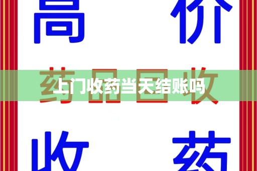 济宁上门收药当天结账吗