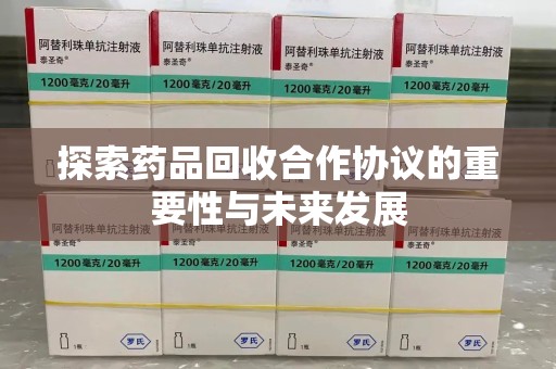 济宁探索药品回收合作协议的重要性与未来发展