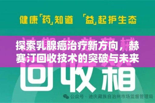 济宁探索乳腺癌治疗新方向，赫赛汀回收技术的突破与未来