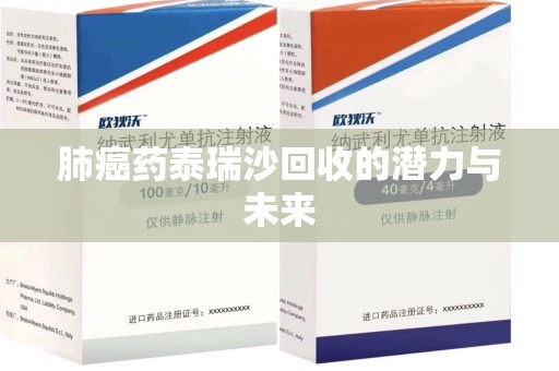 济宁肺癌药泰瑞沙回收的潜力与未来
