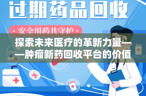 济宁探索未来医疗的革新力量——肿瘤新药回收平台的价值与前景