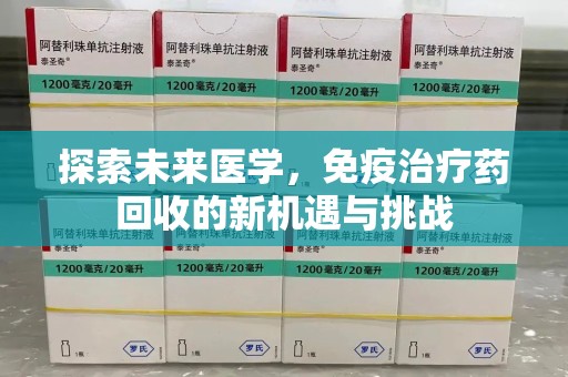 济宁探索未来医学，免疫治疗药回收的新机遇与挑战