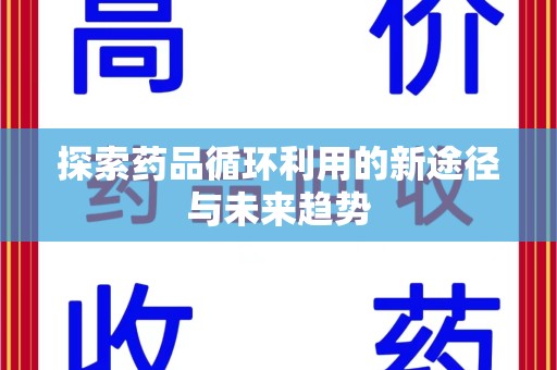 济宁探索药品循环利用的新途径与未来趋势