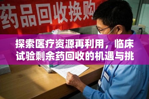 济宁探索医疗资源再利用，临床试验剩余药回收的机遇与挑战