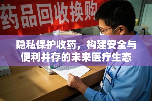 济宁隐私保护收药，构建安全与便利并存的未来医疗生态