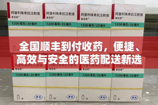 济宁全国顺丰到付收药，便捷、高效与安全的医药配送新选择