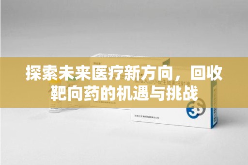 济宁探索未来医疗新方向，回收靶向药的机遇与挑战