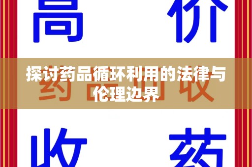 济宁探讨药品循环利用的法律与伦理边界