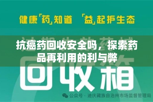 济宁抗癌药回收安全吗，探索药品再利用的利与弊