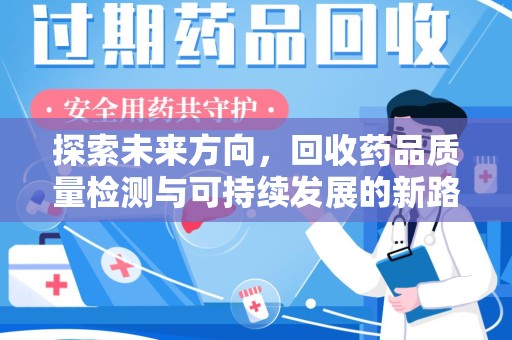 济宁探索未来方向，回收药品质量检测与可持续发展的新路径