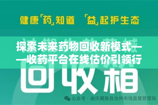 济宁探索未来药物回收新模式——收药平台在线估价引领行业变革