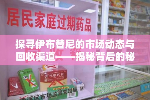 济宁探寻伊布替尼的市场动态与回收渠道——揭秘背后的秘密