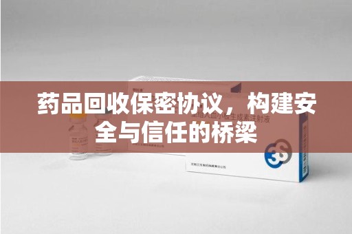 济宁药品回收保密协议，构建安全与信任的桥梁