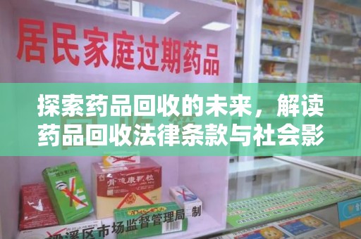 济宁探索药品回收的未来，解读药品回收法律条款与社会影响