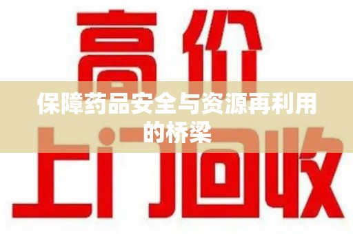 济宁保障药品安全与资源再利用的桥梁