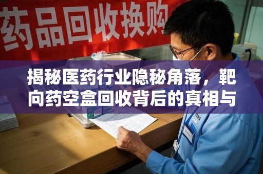 济宁揭秘医药行业隐秘角落，靶向药空盒回收背后的真相与思考