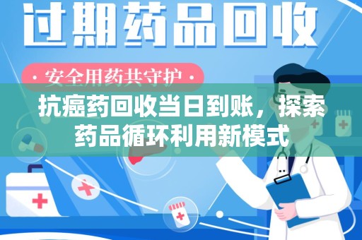 济宁抗癌药回收当日到账，探索药品循环利用新模式