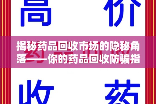 济宁揭秘药品回收市场的隐秘角落——你的药品回收防骗指南