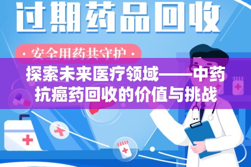济宁探索未来医疗领域——中药抗癌药回收的价值与挑战
