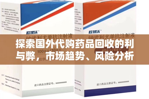 济宁探索国外代购药品回收的利与弊，市场趋势、风险分析及未来发展