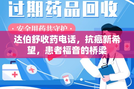 济宁达伯舒收药电话，抗癌新希望，患者福音的桥梁