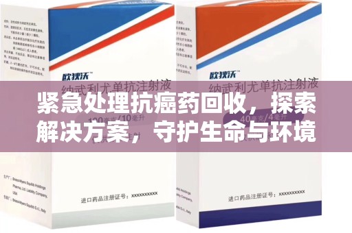 济宁紧急处理抗癌药回收，探索解决方案，守护生命与环境