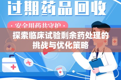 济宁探索临床试验剩余药处理的挑战与优化策略