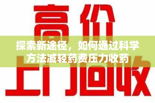 济宁探索新途径，如何通过科学方法减轻药费压力收药