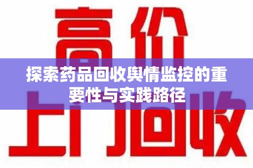 济宁探索药品回收舆情监控的重要性与实践路径