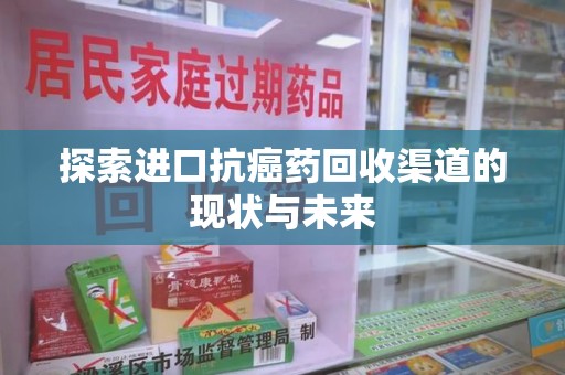济宁探索进口抗癌药回收渠道的现状与未来