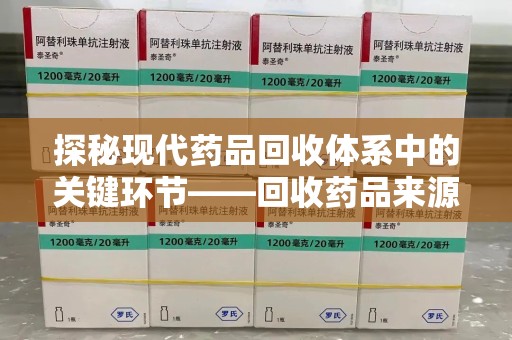 济宁探秘现代药品回收体系中的关键环节——回收药品来源审核