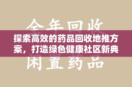 济宁探索高效的药品回收地推方案，打造绿色健康社区新典范