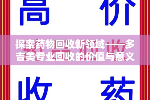 济宁探索药物回收新领域——多吉美专业回收的价值与意义