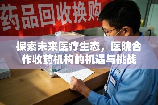 济宁探索未来医疗生态，医院合作收药机构的机遇与挑战