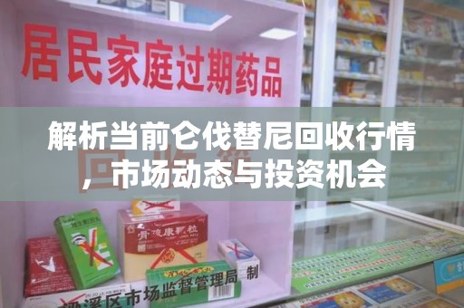 济宁解析当前仑伐替尼回收行情，市场动态与投资机会