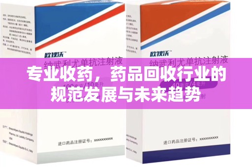 济宁专业收药，药品回收行业的规范发展与未来趋势