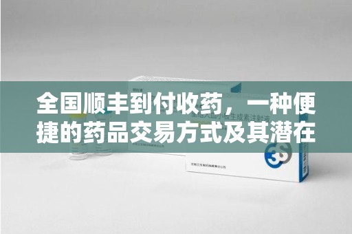济宁全国顺丰到付收药，一种便捷的药品交易方式及其潜在影响