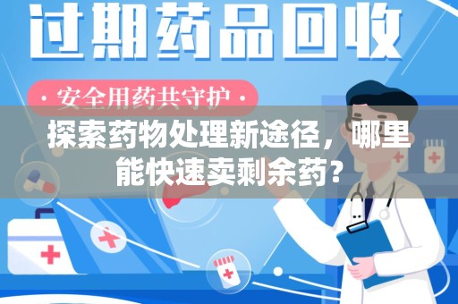济宁探索药物处理新途径，哪里能快速卖剩余药？