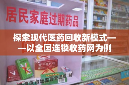 济宁探索现代医药回收新模式——以全国连锁收药网为例