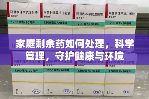济宁家庭剩余药如何处理，科学管理，守护健康与环境